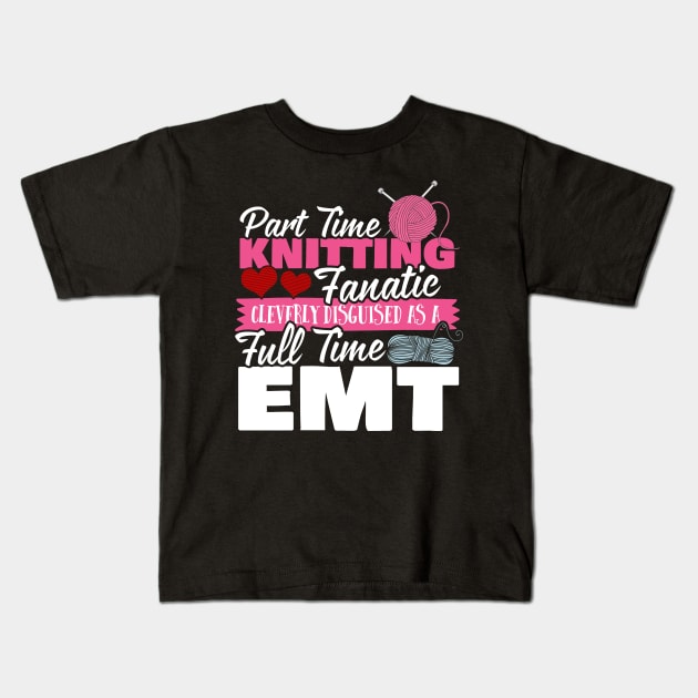 Part Time Knitting Fanatic Full Time EMT Kids T-Shirt by thingsandthings